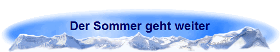 Der Sommer geht weiter