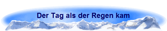 Der Tag als der Regen kam