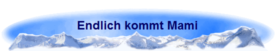 Endlich kommt Mami