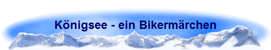 Knigsee - ein Bikermrchen