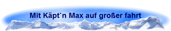 Mit Kpt`n Max auf groer fahrt