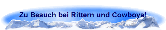Zu Besuch bei Rittern und Cowboys!